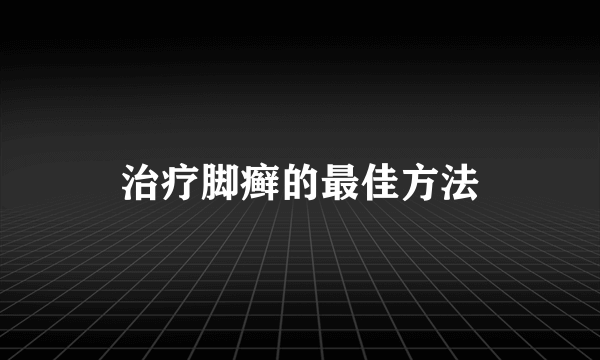 治疗脚癣的最佳方法