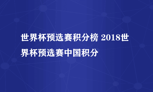 世界杯预选赛积分榜 2018世界杯预选赛中国积分