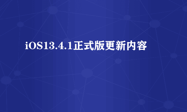 iOS13.4.1正式版更新内容