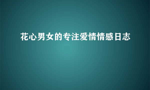 花心男女的专注爱情情感日志