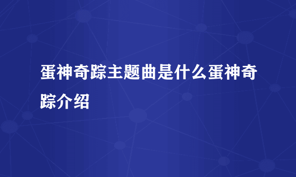 蛋神奇踪主题曲是什么蛋神奇踪介绍