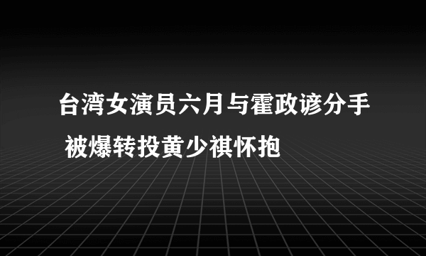 台湾女演员六月与霍政谚分手 被爆转投黄少祺怀抱