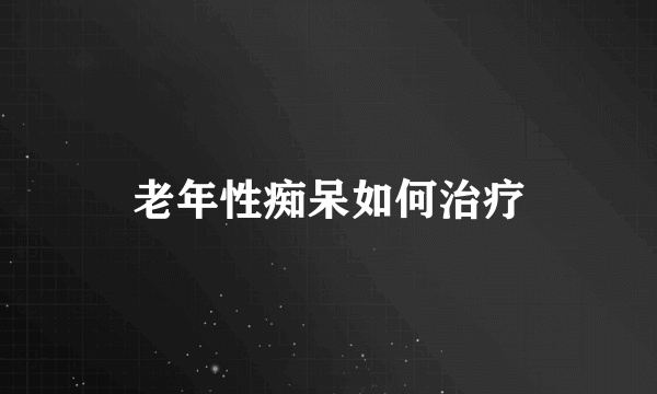 老年性痴呆如何治疗