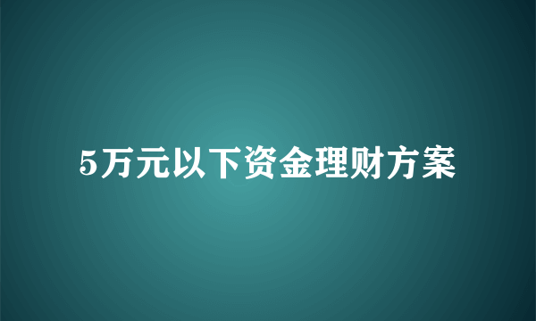 5万元以下资金理财方案