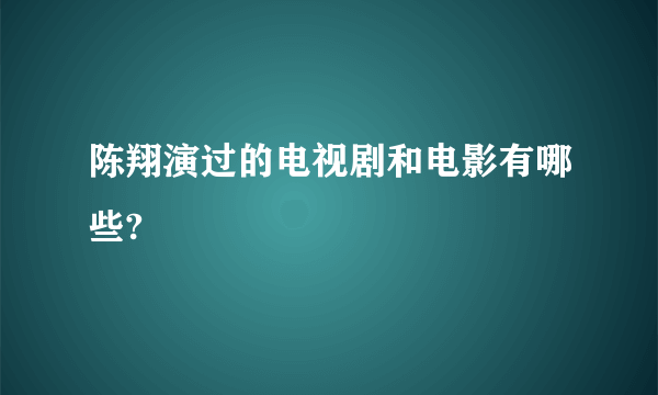 陈翔演过的电视剧和电影有哪些?