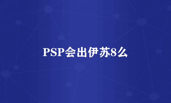 PSP会出伊苏8么