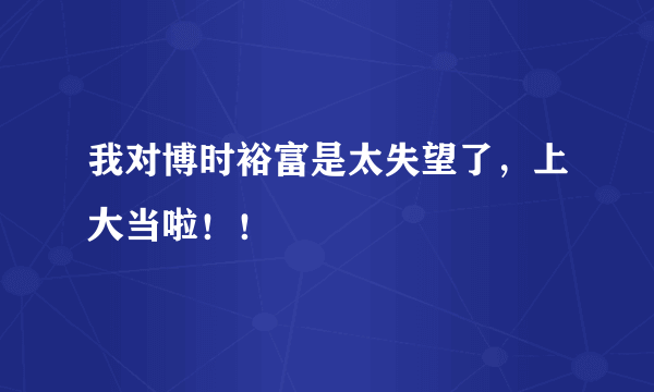 我对博时裕富是太失望了，上大当啦！！