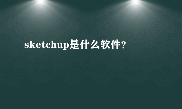 sketchup是什么软件？