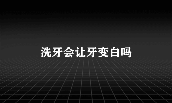 洗牙会让牙变白吗