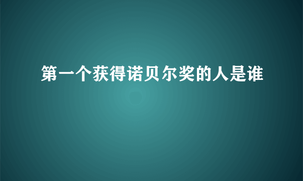 第一个获得诺贝尔奖的人是谁