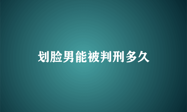 划脸男能被判刑多久