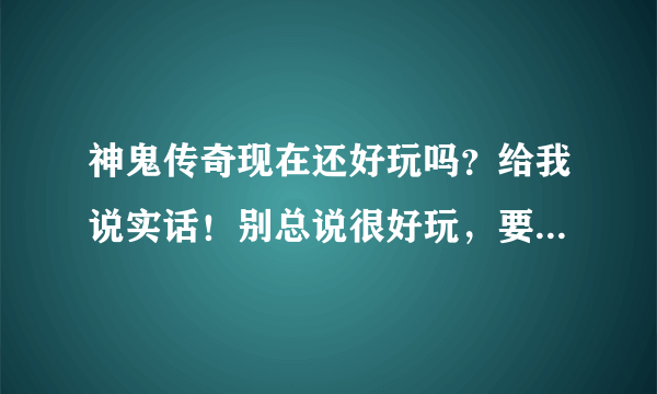 神鬼传奇现在还好玩吗？给我说实话！别总说很好玩，要说明理由