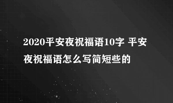 2020平安夜祝福语10字 平安夜祝福语怎么写简短些的