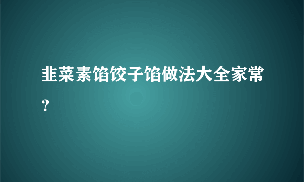 韭菜素馅饺子馅做法大全家常？