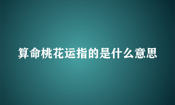 算命桃花运指的是什么意思