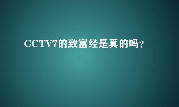 CCTV7的致富经是真的吗？