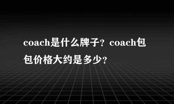 coach是什么牌子？coach包包价格大约是多少？