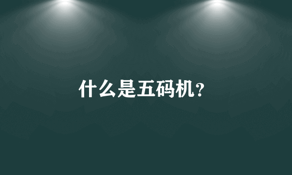 什么是五码机？