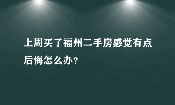 上周买了福州二手房感觉有点后悔怎么办？