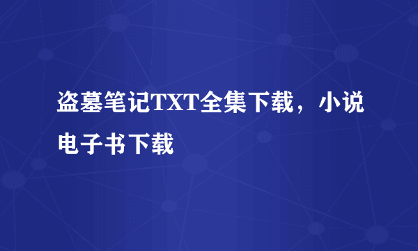 盗墓笔记TXT全集下载，小说电子书下载