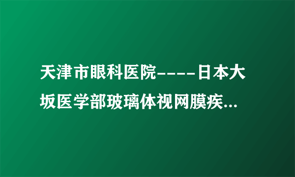 天津市眼科医院----日本大坂医学部玻璃体视网膜疾病研讨会