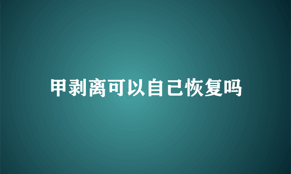 甲剥离可以自己恢复吗