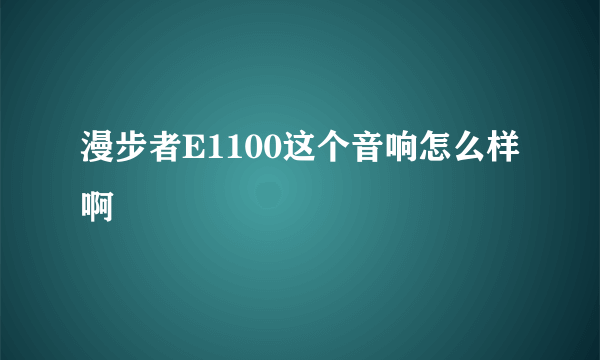 漫步者E1100这个音响怎么样啊