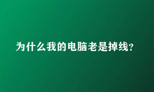 为什么我的电脑老是掉线？