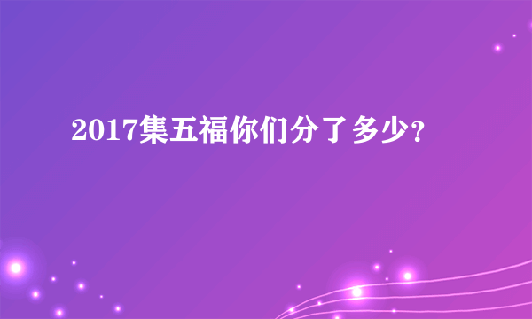 2017集五福你们分了多少？