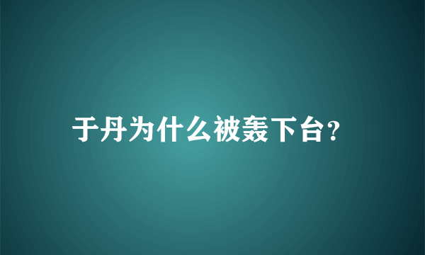 于丹为什么被轰下台？