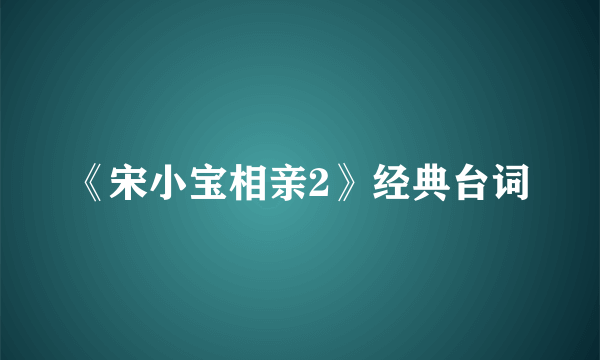 《宋小宝相亲2》经典台词