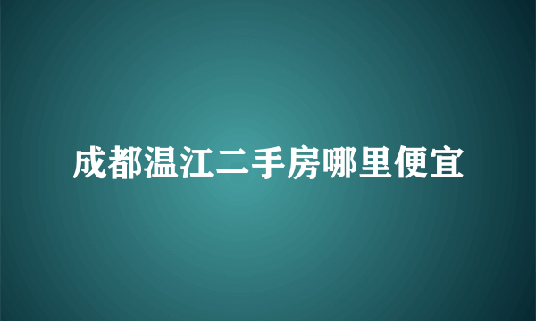 成都温江二手房哪里便宜