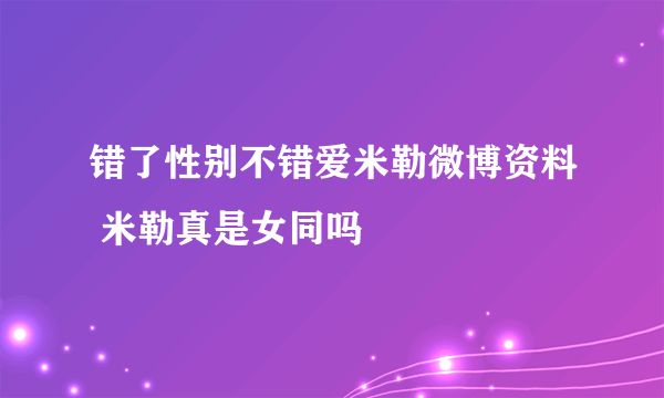 错了性别不错爱米勒微博资料 米勒真是女同吗