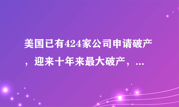 美国已有424家公司申请破产，迎来十年来最大破产，谁的锅？