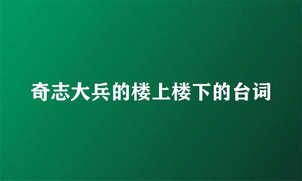 奇志大兵的楼上楼下的台词