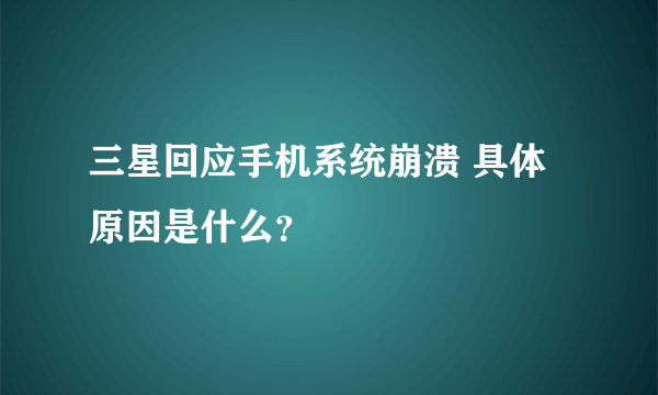 三星回应手机系统崩溃 具体原因是什么？