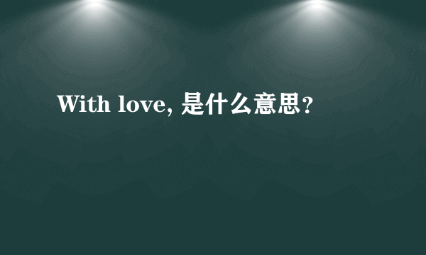 With love, 是什么意思？