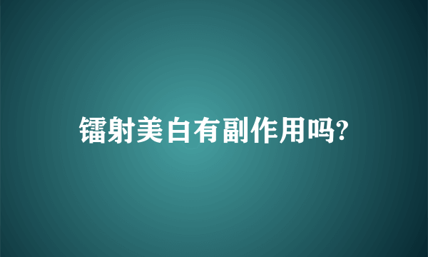 镭射美白有副作用吗?