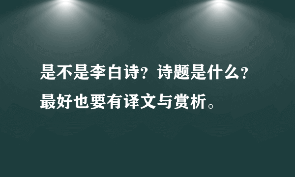 是不是李白诗？诗题是什么？最好也要有译文与赏析。