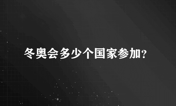 冬奥会多少个国家参加？