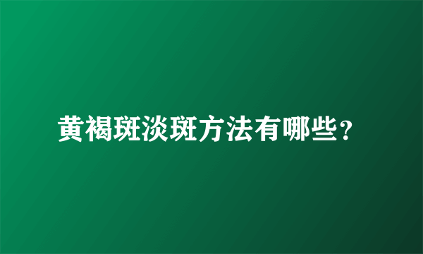 黄褐斑淡斑方法有哪些？