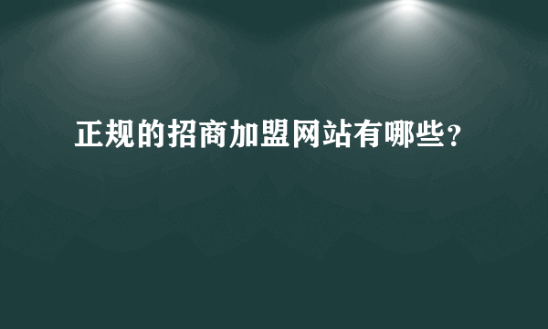 正规的招商加盟网站有哪些？