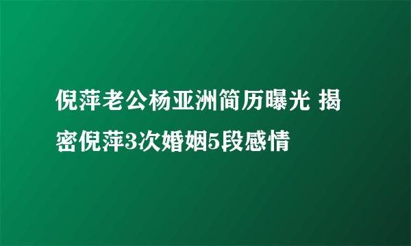 倪萍老公杨亚洲简历曝光 揭密倪萍3次婚姻5段感情