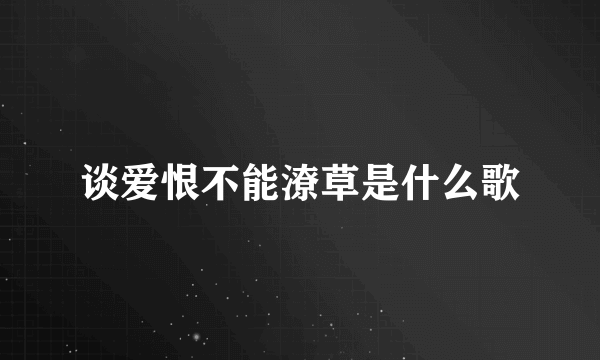 谈爱恨不能潦草是什么歌