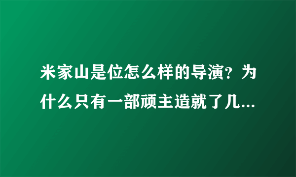 米家山是位怎么样的导演？为什么只有一部顽主造就了几个出名演员，而后没其他代表作？