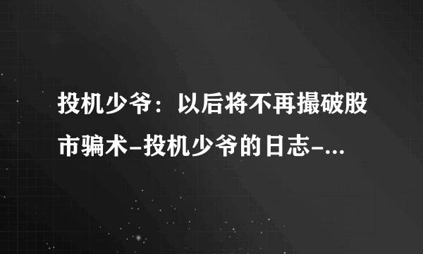 投机少爷：以后将不再撮破股市骗术-投机少爷的日志-网易博客