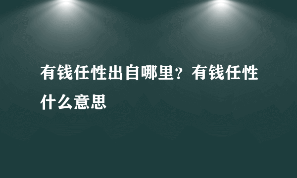 有钱任性出自哪里？有钱任性什么意思