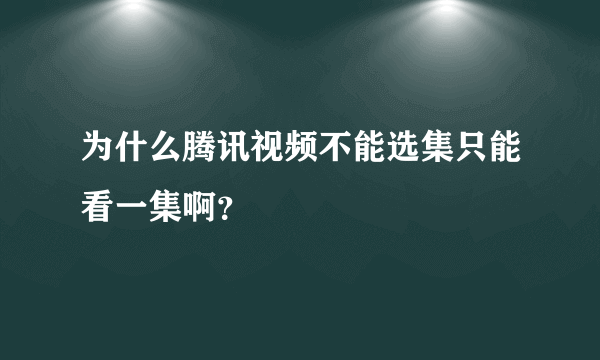 为什么腾讯视频不能选集只能看一集啊？