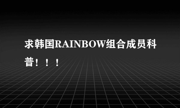 求韩国RAINBOW组合成员科普！！！