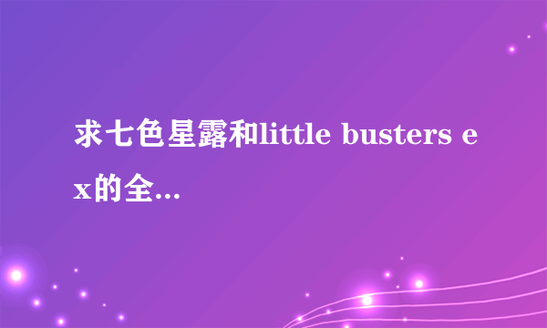 求七色星露和little busters ex的全CG下载~(非CG存档)